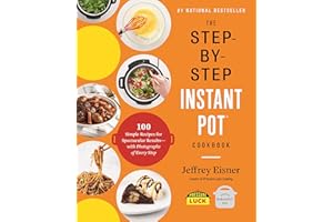 The Step-By-Step Instant Pot Cookbook: 100 Simple Recipes for Spectacular Results -- With Photographs of Every Step