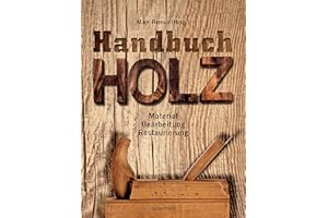 Handbuch Holz: Material, Bearbeitung, Restaurierung