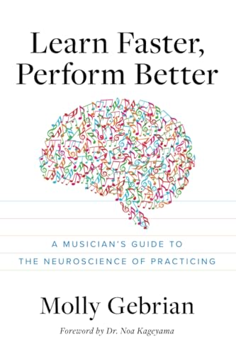 Learn Faster, Perform Better: A Musician's Guide to the Neuroscience of Practicing &mdash; Molly Gebrian