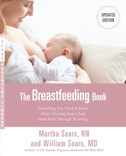 The Breastfeeding Book  Everything You Need to Know about Nursing Your Child from Birth Through Weaning