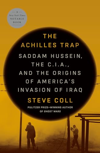 The Achilles Trap: Saddam Hussein, the C.I.A., and the Origins of America's Invasion of Iraq &mdash; Steve Coll