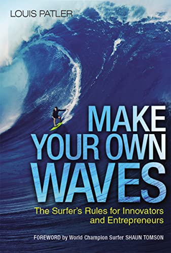 Make Your Own Waves  The Surfer s Rules for Innovators and Entrepreneurs