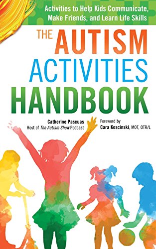 The Autism Activities Handbook  Activities to Help Kids Communicate  Make Friends  and Learn Life Skills