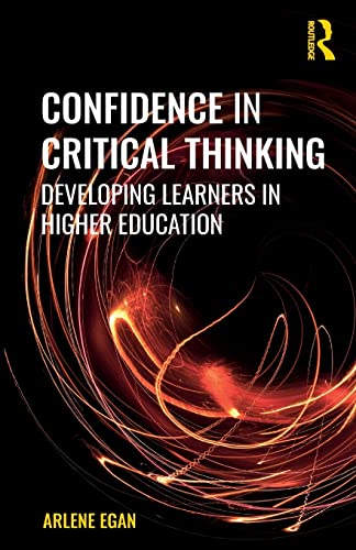 Confidence in Critical Thinking: Developing Learners in Higher Education Egan, Arlene
