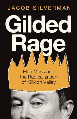 Gilded Rage: Elon Musk and the Radicalization of Silicon Valley &mdash; Jacon Silverman