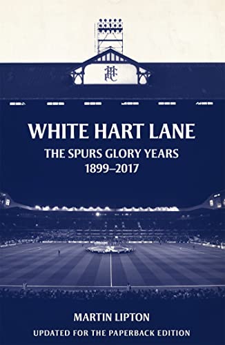 White Hart Lane: The Spurs Glory Years 1899-2017 Lipton, Martin