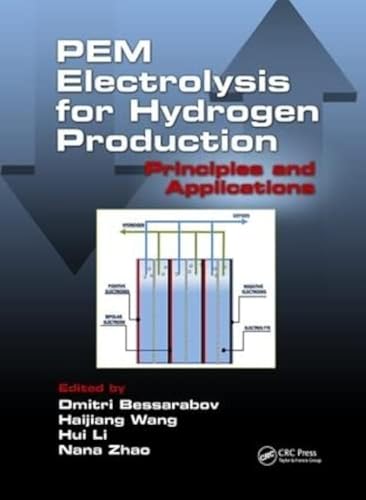 PEM Electrolysis for Hydrogen Production: Principles and Applications Bessarabov, Dmitri Wang, Haijiang Zhao, Nana and Li, Hui