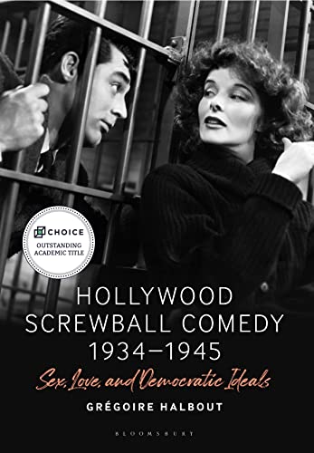 Hollywood Screwball Comedy 1934-1945: Sex, Love, and Democratic Ideals — Grégoire Halbout
