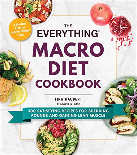 The Everything Macro Diet Cookbook: 300 Satisfying Recipes for Shedding Pounds and Gaining Lean Musc