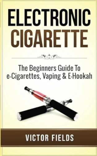 Electronic Cigarette  The Beginners Guide to E Cigarettes  Vaping   E Hookah