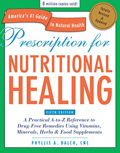 Prescription for Nutritional Healing: A Practical A-To-Z Reference to Drug-Free Remedies Using Vitamins, Minerals, Herbs & Food Supplements (Revised,