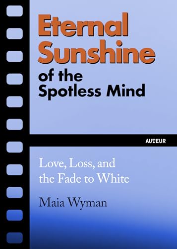 Eternal Sunshine of the Spotless Mind: Love, Loss and the Fade to White &mdash; Maia Wyman