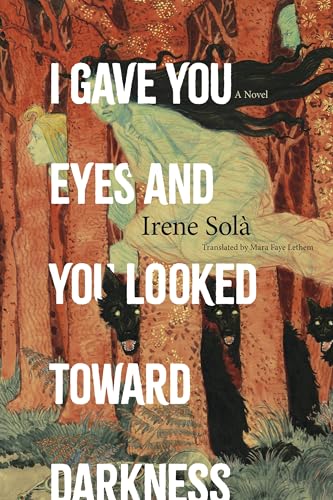 I Gave You Eyes and You Looked Toward Darkness &mdash; Irene Solà