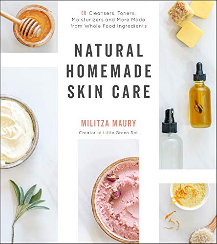 Natural Homemade Skin Care: 60 Cleansers Toners Moisturizers and More Made from Whole Food Ingredi
