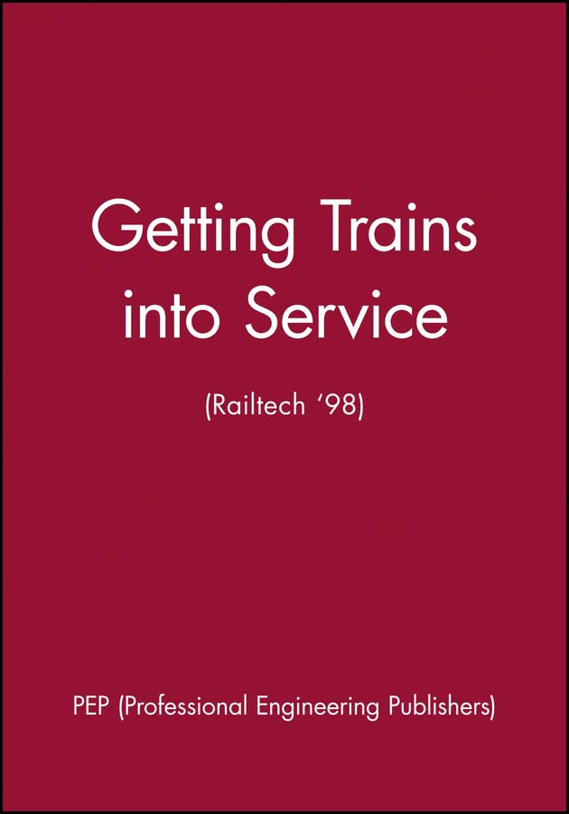 Getting Trains into Service (Railtech '98) PEP (Professional Engineering Publishers)