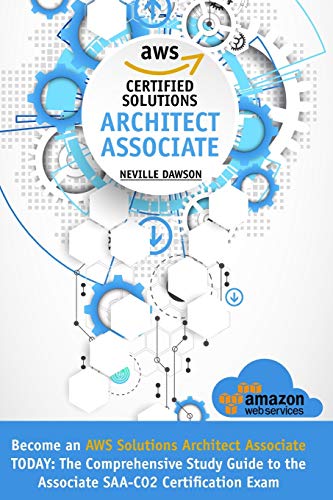 AWS Certified Solutions Architect Associate  Become an AWS Solutions Architect Associate TODAY The Comprehensive Study Guide to the Associate SAA-C02 Certification Exam
