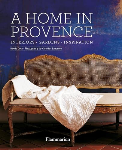 A Home in Provence: Interiors  Gardens  Inspiration