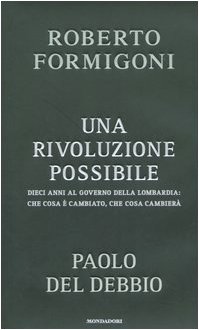 Una rivoluzione possibile. Dieci anni al governo della Lombardia: che cosa è cambiato, che cosa cambierà